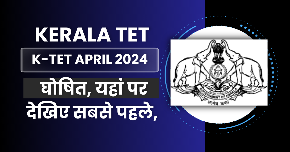 Kerala TET Result 2024 – घोषित, यहां पर देखिए सबसे पहले, Scorecard is released @ktet.kerala.gov.in